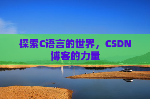 探索C语言的世界，CSDN博客的力量